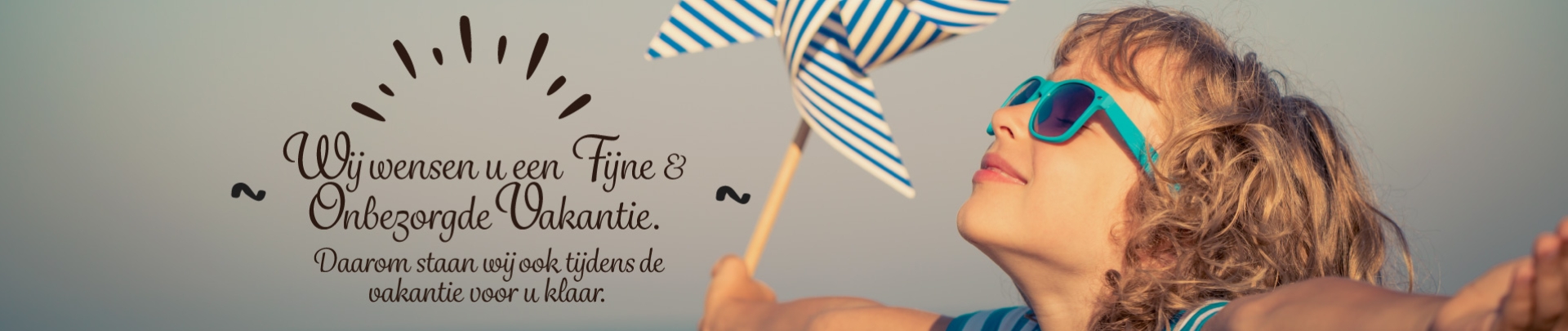Wij wensen u een fijne & onbezorgde vakantie
